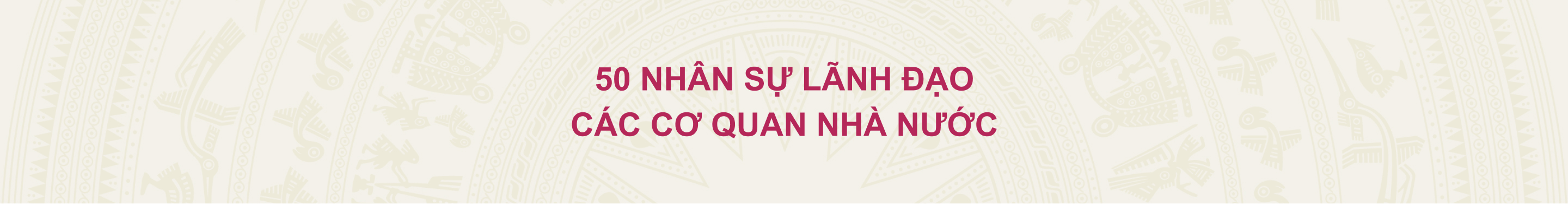 50 Nhân sự lãnh đạo các cơ quan Nhà nước